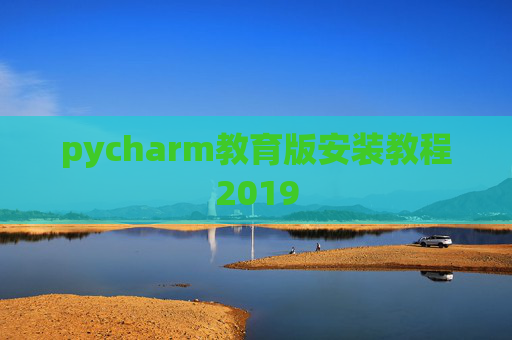 pycharm教育版安装教程2019 pycharm教育版安装教程2019